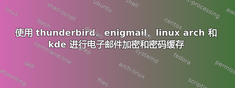 使用 thunderbird、enigmail、linux arch 和 kde 进行电子邮件加密和密码缓存