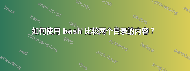 如何使用 bash 比较两个目录的内容？