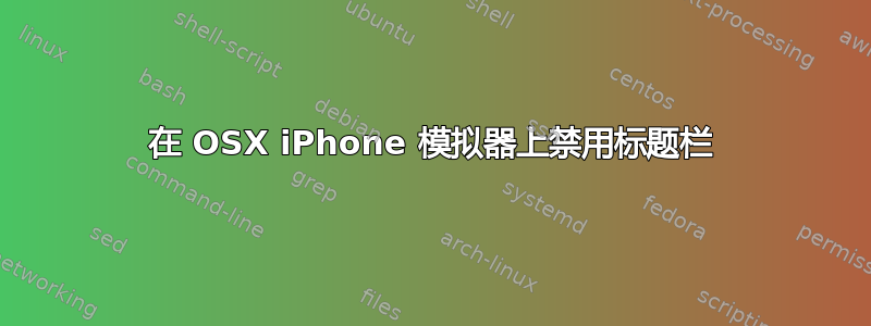 在 OSX iPhone 模拟器上禁用标题栏