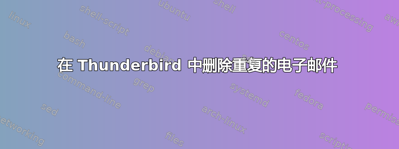 在 Thunderbird 中删除重复的电子邮件