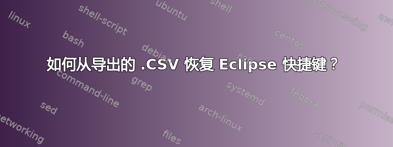 如何从导出的 .CSV 恢复 Eclipse 快捷键？