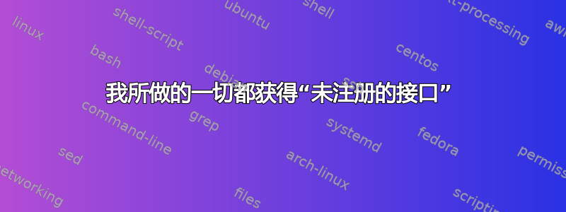 我所做的一切都获得“未注册的接口”