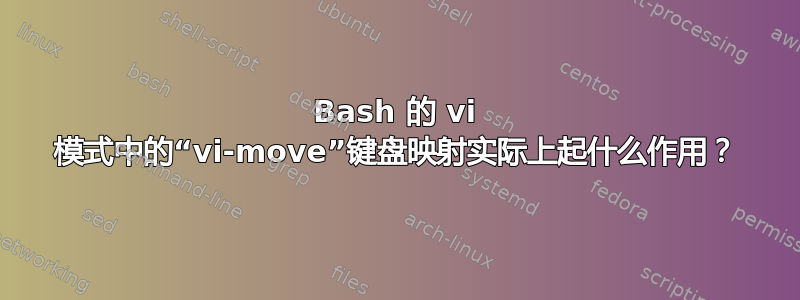 Bash 的 vi 模式中的“vi-move”键盘映射实际上起什么作用？