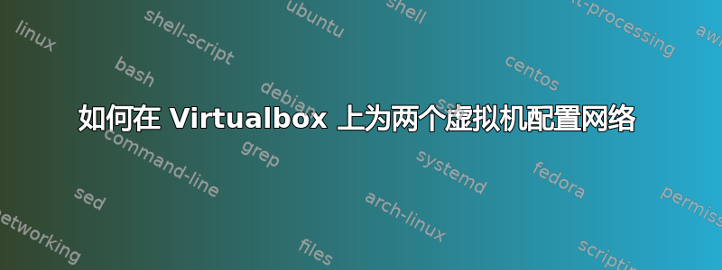 如何在 Virtualbox 上为两个虚拟机配置网络