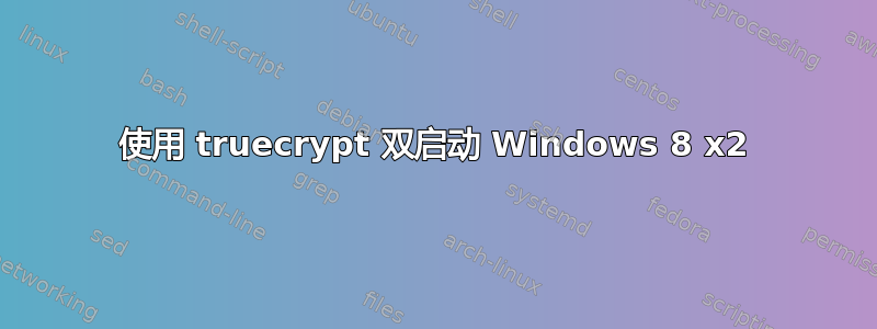 使用 truecrypt 双启动 Windows 8 x2