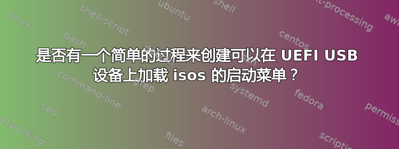 是否有一个简单的过程来创建可以在 UEFI USB 设备上加载 isos 的启动菜单？