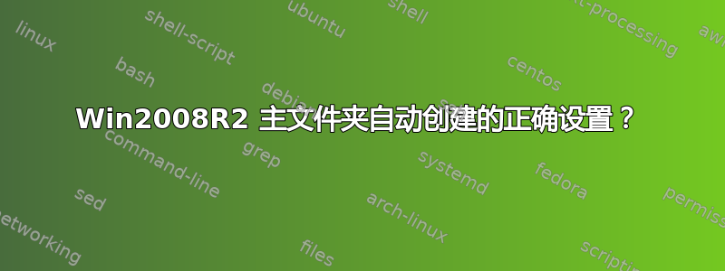 Win2008R2 主文件夹自动创建的正确设置？