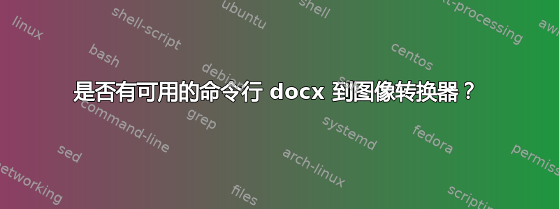 是否有可用的命令行 docx 到图像转换器？