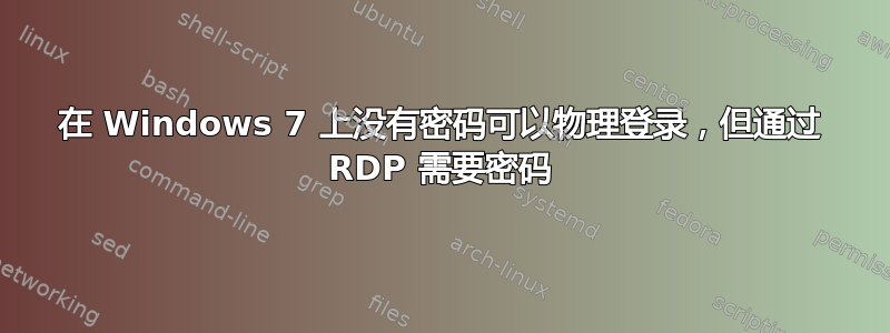 在 Windows 7 上没有密码可以物理登录，但通过 RDP 需要密码