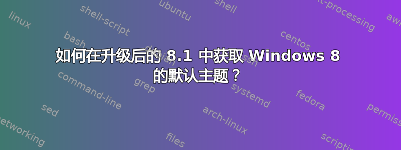 如何在升级后的 8.1 中获取 Windows 8 的默认主题？