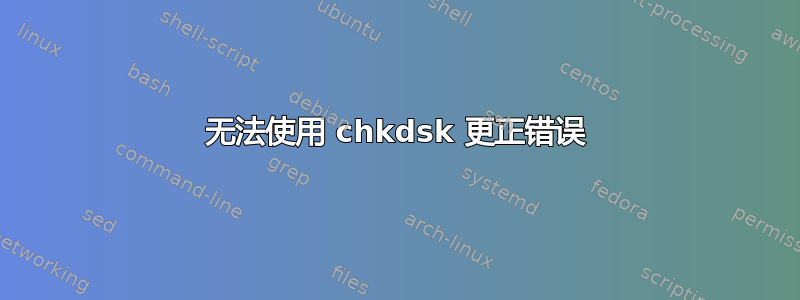 无法使用 chkdsk 更正错误