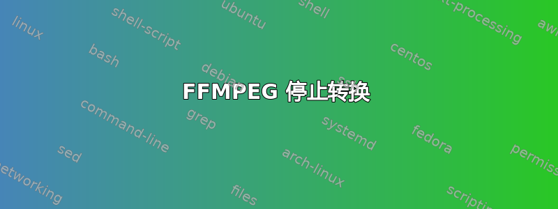 FFMPEG 停止转换