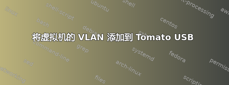 将虚拟机的 VLAN 添加到 Tomato USB