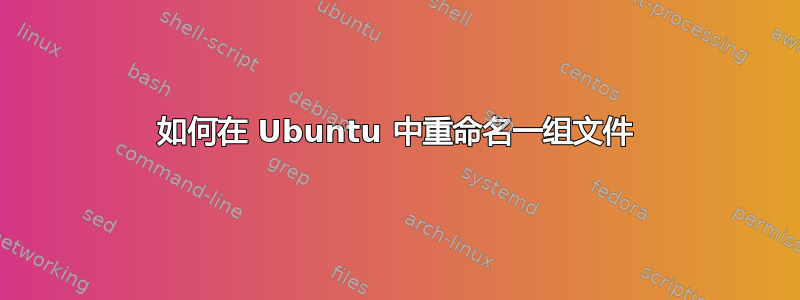 如何在 Ubuntu 中重命名一组文件