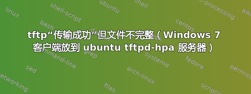 tftp“传输成功”但文件不完整（Windows 7 客户端放到 ubuntu tftpd-hpa 服务器）