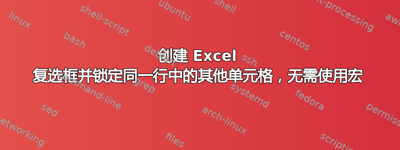 创建 Excel 复选框并锁定同一行中的其他单元格，无需使用宏