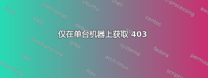 仅在单台机器上获取 403