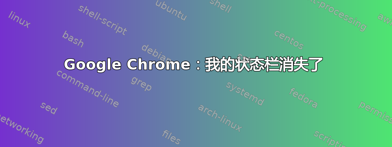 Google Chrome：我的状态栏消失了