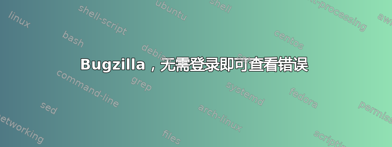 Bugzilla，无需登录即可查看错误