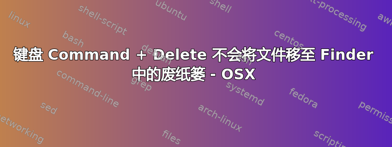 键盘 Command + Delete 不会将文件移至 Finder 中的废纸篓 - OSX