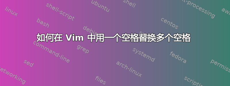 如何在 Vim 中用一个空格替换多个空格