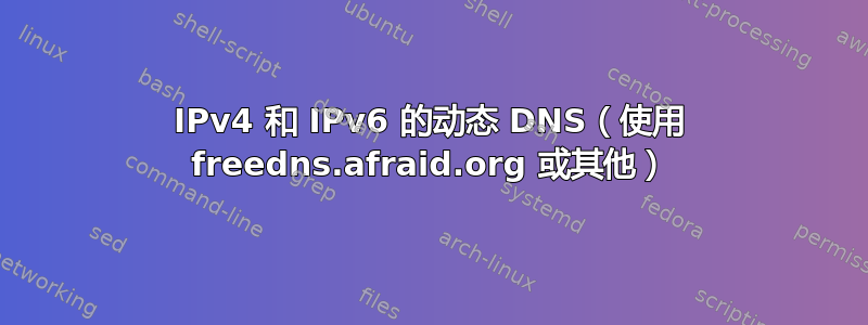 IPv4 和 IPv6 的动态 DNS（使用 freedns.afraid.org 或其他）