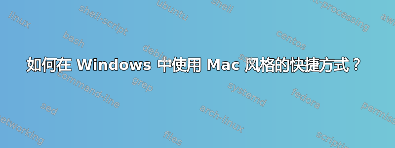 如何在 Windows 中使用 Mac 风格的快捷方式？