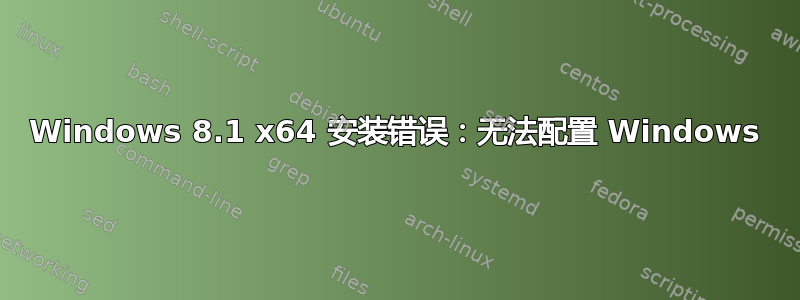 Windows 8.1 x64 安装错误：无法配置 Windows