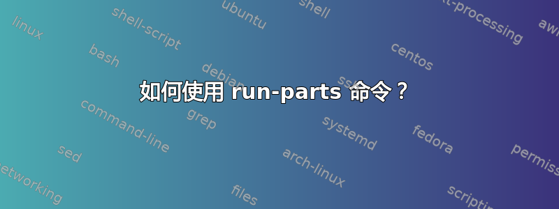 如何使用 run-parts 命令？