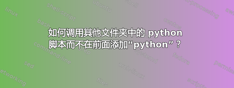 如何调用其他文件夹中的 python 脚本而不在前面添加“python”？