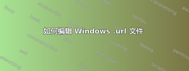 如何编辑 Windows .url 文件