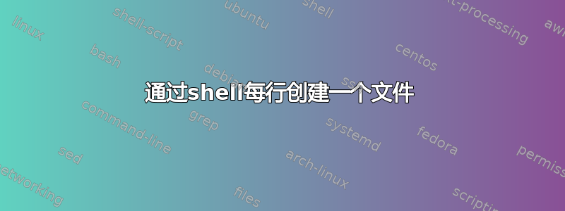 通过shell每行创建一个文件