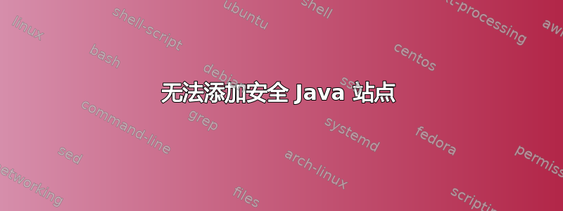 无法添加安全 Java 站点