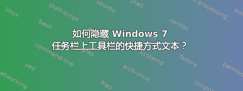 如何隐藏 Windows 7 任务栏上工具栏的快捷方式文本？