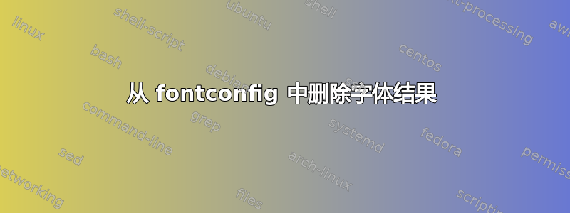 从 fontconfig 中删除字体结果