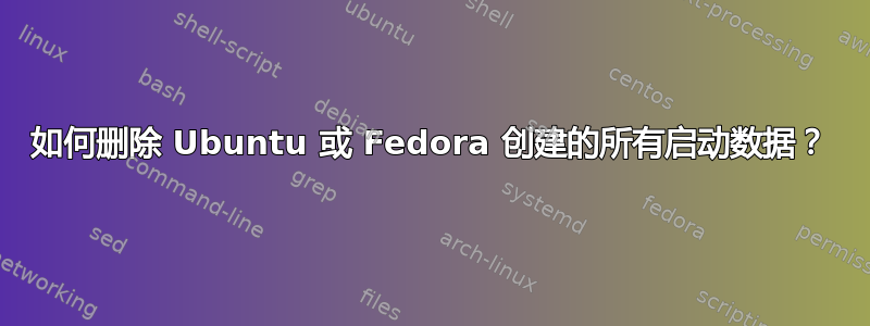 如何删除 Ubuntu 或 Fedora 创建的所有启动数据？