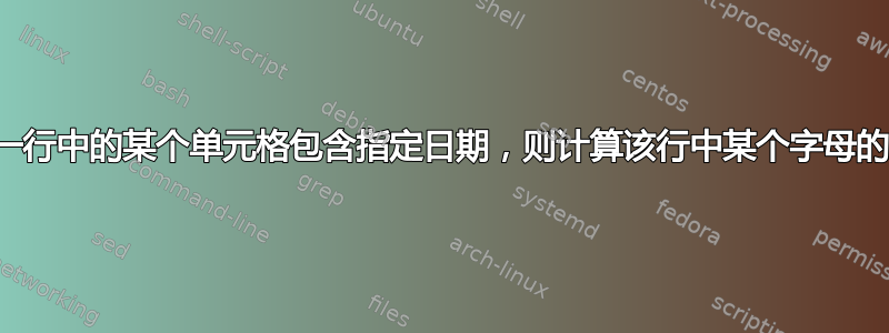 如果某一行中的某个单元格包含指定日期，则计算该行中某个字母的实例数