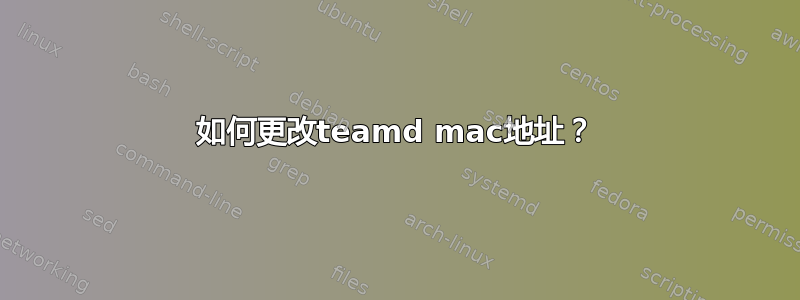 如何更改teamd mac地址？