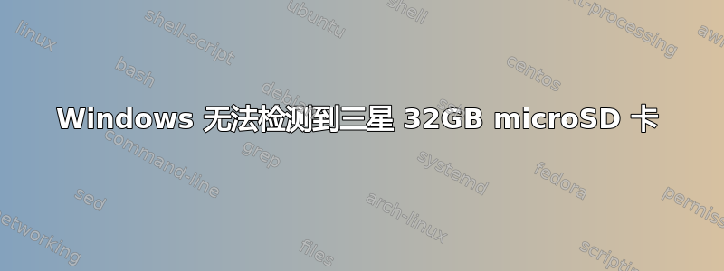 Windows 无法检测到三星 32GB microSD 卡