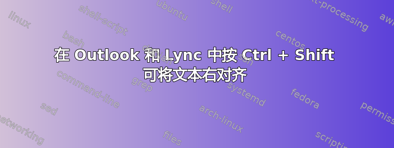 在 Outlook 和 Lync 中按 Ctrl + Shift 可将文本右对齐