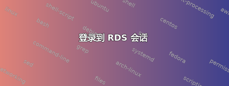 登录到 RDS 会话