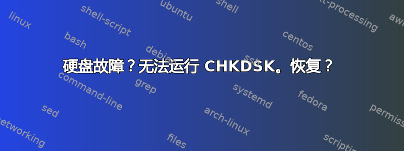 硬盘故障？无法运行 CHKDSK。恢复？