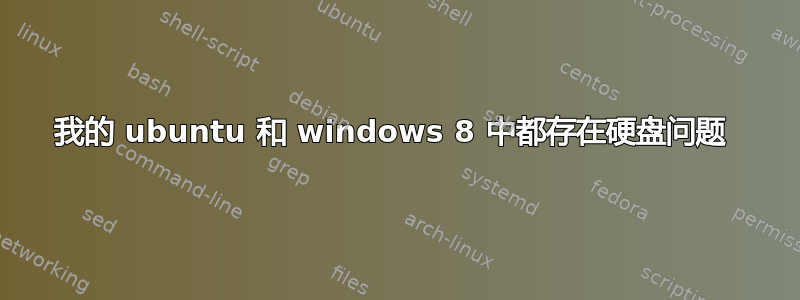 我的 ubuntu 和 windows 8 中都存在硬盘问题 