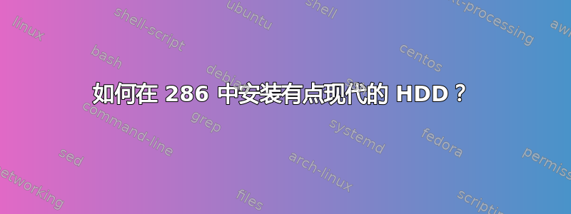 如何在 286 中安装有点现代的 HDD？