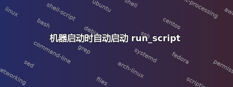 机器启动时自动启动 run_script