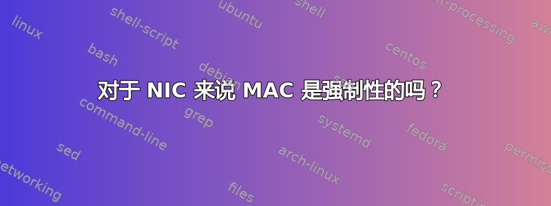 对于 NIC 来说 MAC 是强制性的吗？