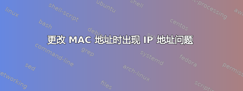 更改 MAC 地址时出现 IP 地址问题