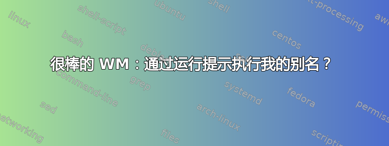 很棒的 WM：通过运行提示执行我的别名？