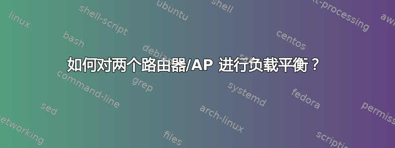 如何对两个路由器/AP 进行负载平衡？