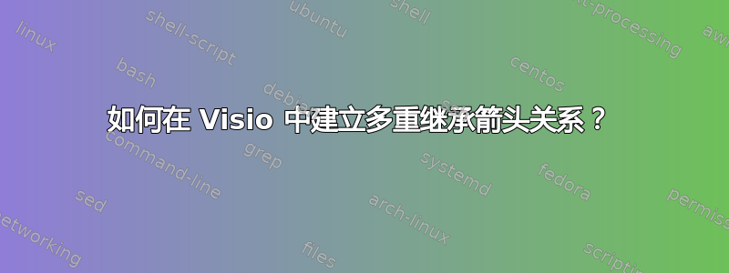 如何在 Visio 中建立多重继承箭头关系？